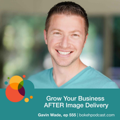 #555: Grow Your Business AFTER Image Delivery - Gavin Wade