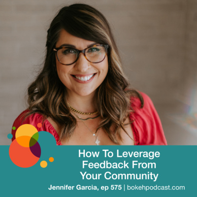 #575: How to Leverage Feedback From Your Community - Jennifer Garcia