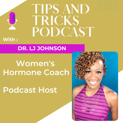 Tips and Tricks Podcast with Women's Hormone Coach, Dr. LJ Johnson