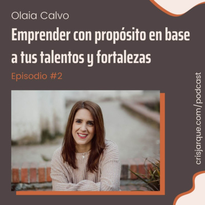 Episodio #2 | Emprender con propósito en base a tus talentos y fortalezas, con Olaia Calvo