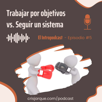 Episodio #5 | Trabajar por objetivos frente a crear sistemas