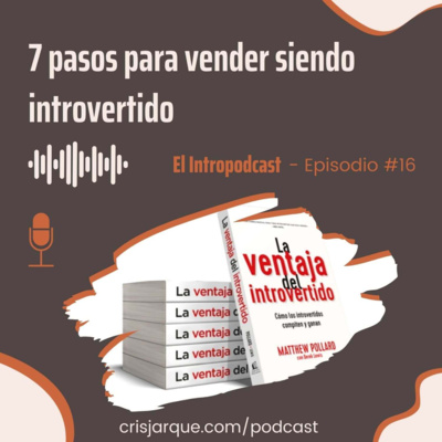 Episodio #16 | 7 pasos para vender siendo introvertido. Resumen del libro 'La ventaja del introvertido'.