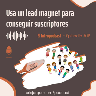 Episodio #18 | Usa un lead magnet para conseguir suscriptores para tu newsletter