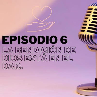#6 - La bendición de Dios está en el dar