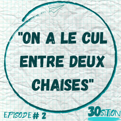 30sition - Episode #2 - On a le cul entre deux chaises 30sition - Episode #2 - On a le cul entre deux chaises