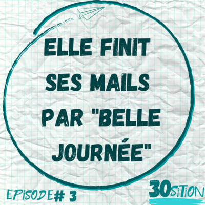 30sition - Episode #3 - Elle finit ses mails par "Belle journée" 30sition - Episode #3 - Elle finit ses mails par "Belle journée"