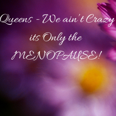 Queens - We aint Crazy its Only the MENOPAUSE!