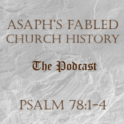 Asaph\'s Fabled Church History Podcast