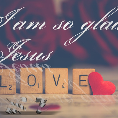 I AM SO GLAD JESUS LOVES ME