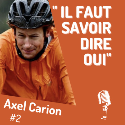 #2 - Axel Carion - Explorateur et aventurier - Apprendre à dire oui