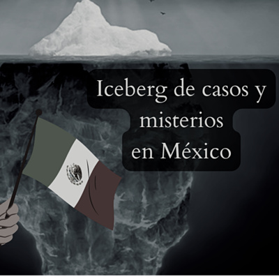 Iceberg de Casos y Misterios en México