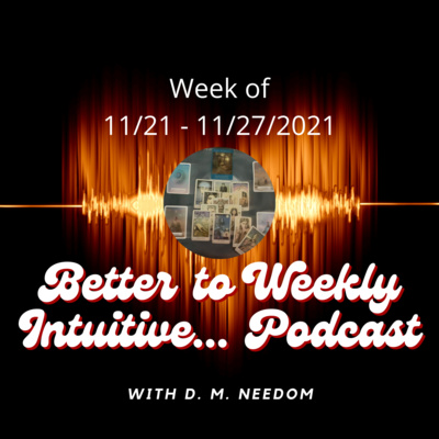Better To Weekly Intuitive... with D. M. Needom Podcast