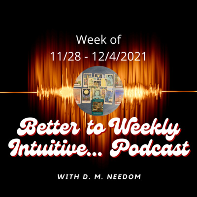 Better To Weekly Intuitive... with D. M. Needom Podcast