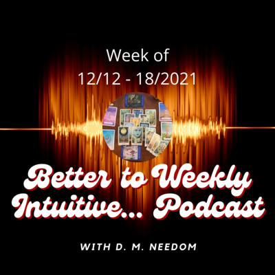Better To Weekly Intuitive... with D. M. Needom Podcast
