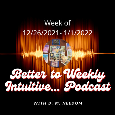 Better To Weekly Intuitive... with D. M. Needom Podcast