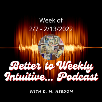 Better To Weekly Intuitive... with D. M. Needom Podcast
