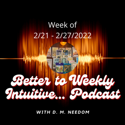 Better To Weekly Intuitive... with D. M. Needom Podcast