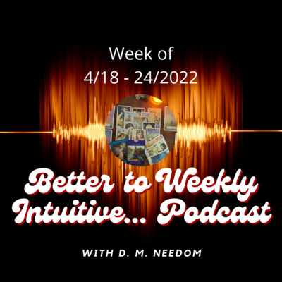 Better To Weekly Intuitive... with D. M. Needom Podcast