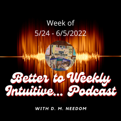 Better To Weekly Intuitive... with D. M. Needom Podcast