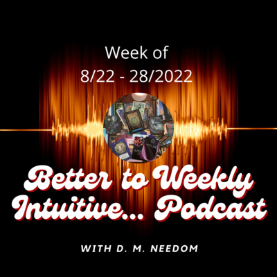 Better To Weekly Intuitive... with D. M. Needom Podcast