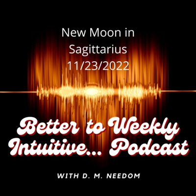 Better To Weekly Intuitive... with D. M. Needom Podcast