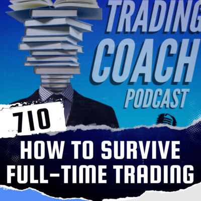 710 - How To Survive As A Full-time Trader