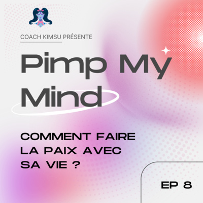 EP 8 : Comment faire la paix avec sa vie ?
