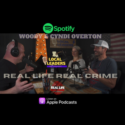 Real Life Real Crime Host Woody Overton and CEO Cyndi Overton Talk The Podcast Business Local Leaders:The Podcast!