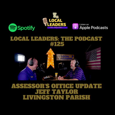 Assessor's Office Update with Livingston Parish Assessor Jeff Taylor Local Leaders:The Podcast #125