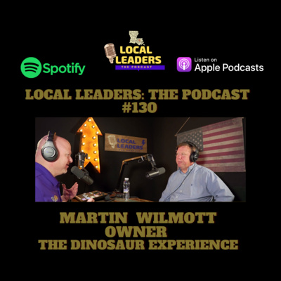 Creating The Dinosaur Experience. Martin Wilmott on Local Leaders the Podcast #130