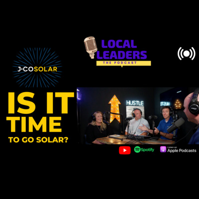 IS IT TIME TO GO SOLAR?| Local Leaders Podcast talks with J-Co Solar