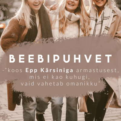 Beebipuhvet / Osa 20 – ”koos Epp Kärsiniga armastusest, mis ei kao kuhugi, vaid vahetab omanikku”