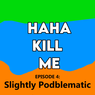 Ep 4 - Slightly Podblematic (HaHa Kill Me) episode artwork