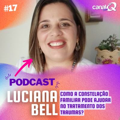 COMO A CONSTELAÇÃO FAMILIAR PODE AJUDAR NO TRATAMENTO DOS TRAUMAS? - LUCIANA BELL Q Podcast #17 COMO A CONSTELAÇÃO FAMILIAR PODE AJUDAR NO TRATAMENTO DOS TRAUMAS? - LUCIANA BELL Q Podcast #17