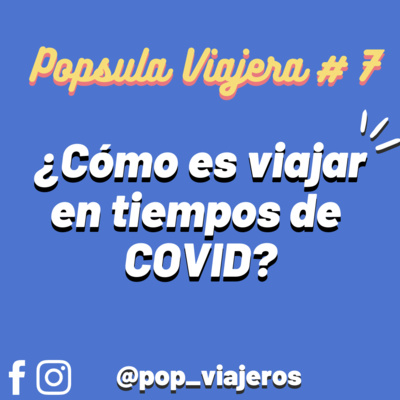 #7 ¿Cómo es viajar en tiempos de COVID?