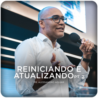 Reiniciando e Atualizando - pt. 2 | Pr. Alessandro Aguiar episode artwork
