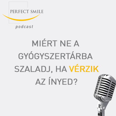 Miért ne a gyógyszertárba szaladj, ha vérzik az ínyed? // Dr. Balsai (Perfect Smile Podcast) 2. epizód