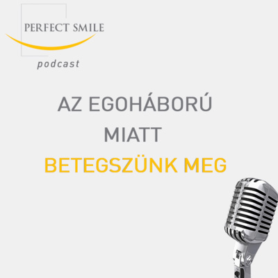 Az egoháború miatt betegszünk meg // Dr. Balsai (Perfect Smile Podcast) 6. epizód