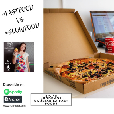 EP. 45 ¿PODEMOS CAMBIAR LA #FASTFOOD POR #SLOWFOOD?