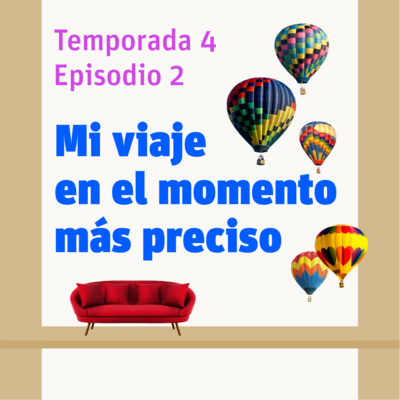 T4 – Ep 02. Mi viaje en el momento más preciso