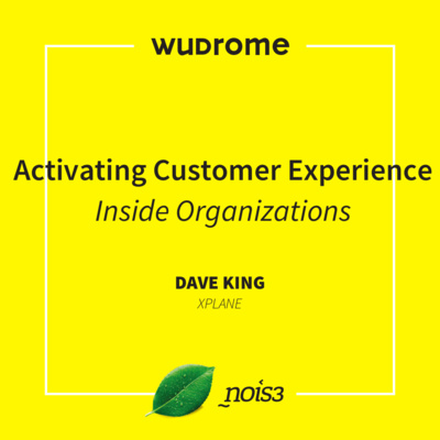 WUDRome 2016 - Activating Customer Experience Inside Organizations - Dave King