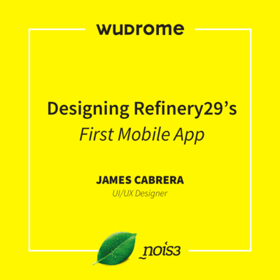 WUDRome - Designing Refinery29’s First Mobile App, ThisAM - James Cabrera