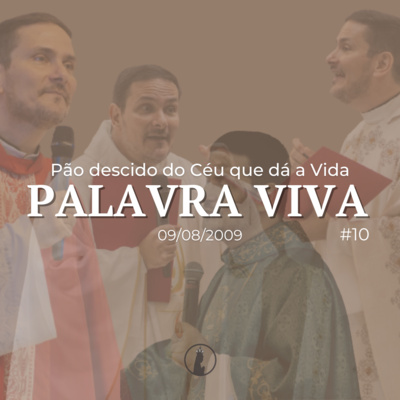Palavra Viva #10 | Pão descido do Céu que dá a Vida | Homilia de 09 de agosto de 2009 episode artwork