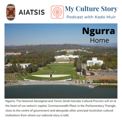 Ep.22 Ngurra: The National Aboriginal and Torres Strait Islander Cultural Precinct