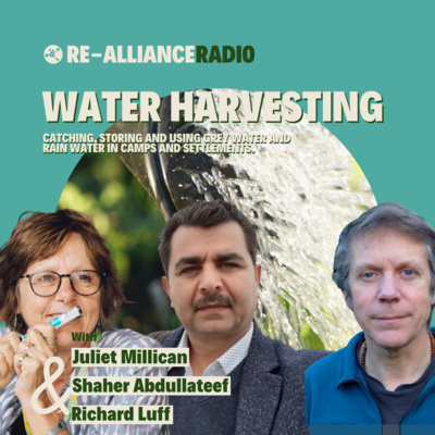 Catching, Storing and Using Grey Water and Rainwater in Camps and Settlements | Re-Alliance Radio with Shaher Abdullateef, Juliet Millican, and Richard Luff