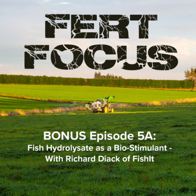 BONUS EPISODE 5A: Fish Hydrolysate as a Bio-Stimulant - With Richard Diack of FishIt