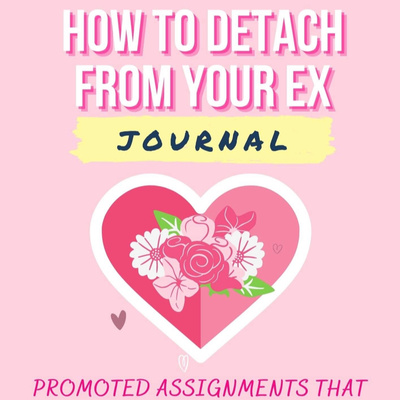 How To Detach From Your Ex Journal