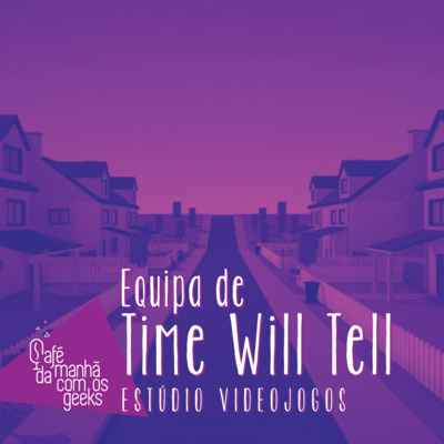 #26 - Os puzzles do tempo em modo videojogo, com a equipa de Time Will Tell