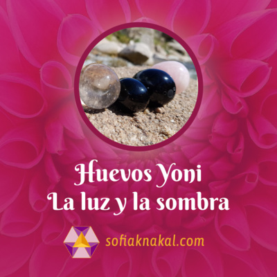 Sofia Knakal - Psicóloga especialista en Huevos Yoni, Cristaloterapia y Terapia Floral.