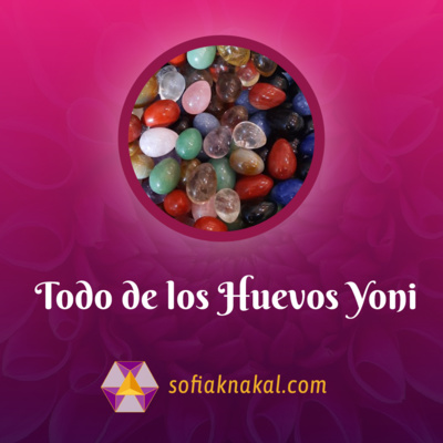 Sofia Knakal - Psicóloga especialista en Huevos Yoni, Cristaloterapia y Terapia Floral.